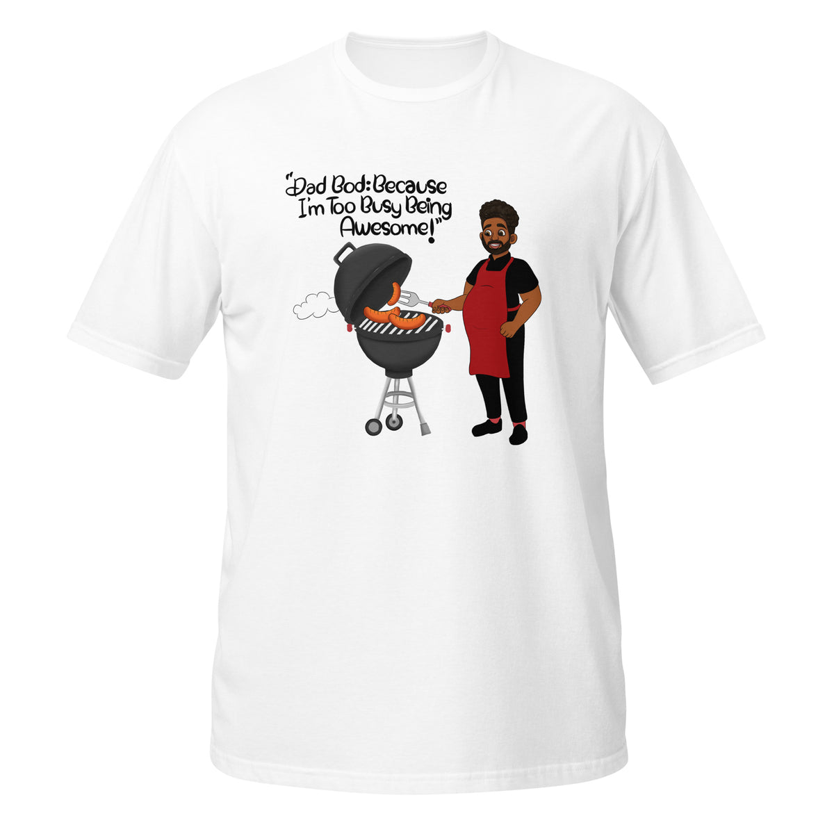 Dad Bod: Because I’m Too Busy Being Awesome | Funny African American Dad White T-shirt | Fatherly greatness on a soft style t-shirt | Celebrating a pudgy dad grill master wielding his spatula as hotdogs are charring over flames on Father’s Day