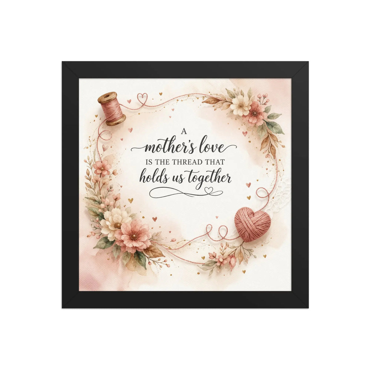 A Mother’s Love Is the Thread That Holds Us Together black framed poster with soft floral accents, heart-shaped yarn detail, and elegant watercolor design