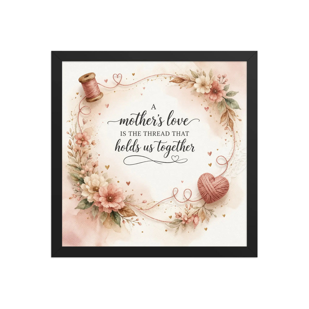 A Mother’s Love Is the Thread That Holds Us Together black framed poster with soft floral accents, heart-shaped yarn detail, and elegant watercolor design