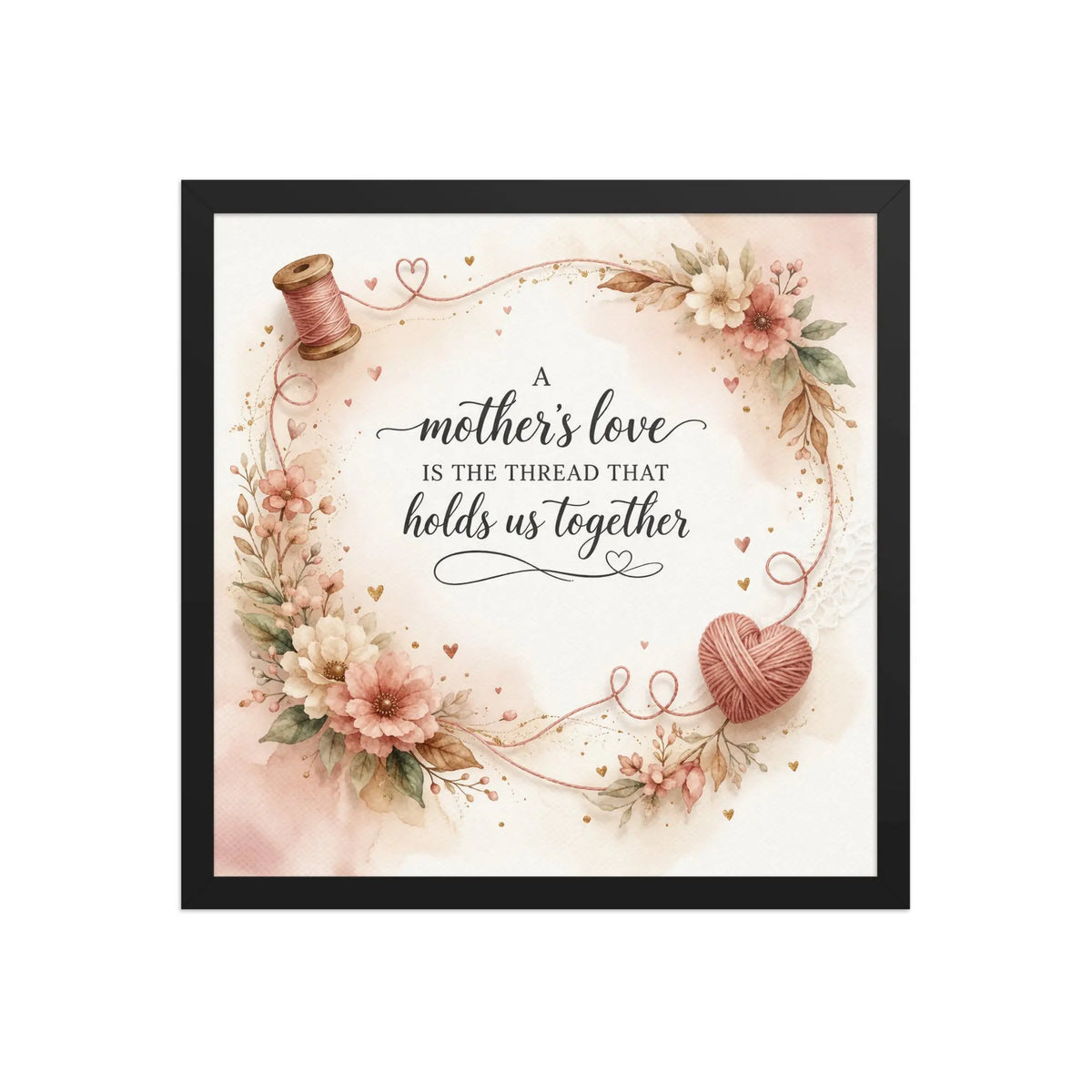 A Mother’s Love Is the Thread That Holds Us Together black framed poster with soft floral accents, heart-shaped yarn detail, and elegant watercolor design